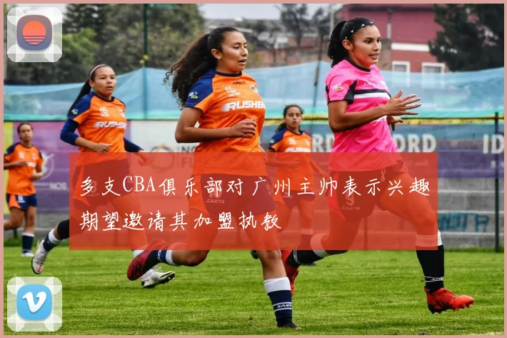 多支CBA俱乐部对广州主帅表示兴趣期望邀请其加盟执教