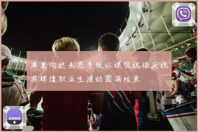 库里向达米恩李致以退役祝福庆祝其辉煌职业生涯的圆满结束