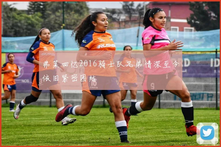 弗莱回忆2016骑士队兄弟情深至今依旧紧密团结