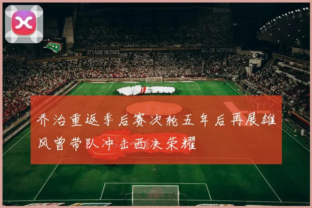 乔治重返季后赛次轮五年后再展雄风曾带队冲击西决荣耀