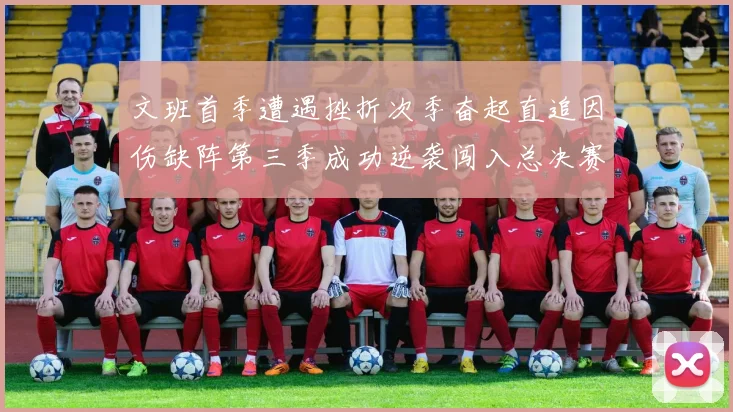 文班首季遭遇挫折次季奋起直追因伤缺阵第三季成功逆袭闯入总决赛